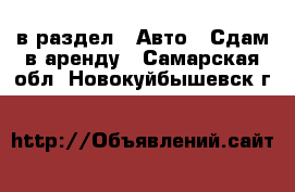  в раздел : Авто » Сдам в аренду . Самарская обл.,Новокуйбышевск г.